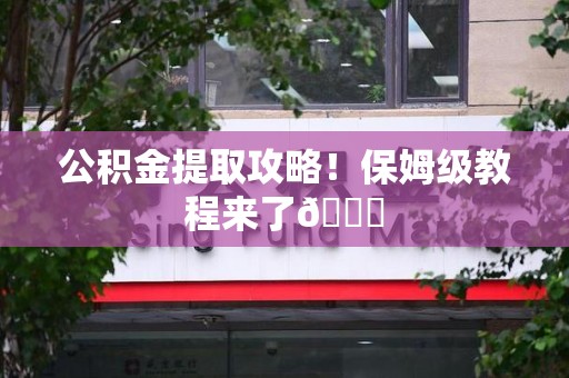 武夷山公积金提取攻略！保姆级教程来了😎