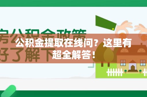 武夷山公积金提取在线问?这里有超全解答! 武夷山公积金提取在线问?这里有超全解答!