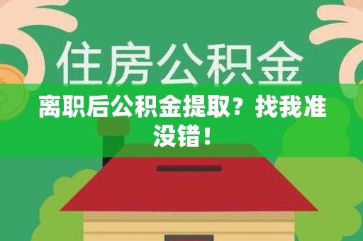武夷山离职后公积金提取？找我准没错！